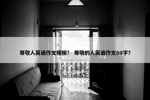 尊敬人英语作文模板？ 尊敬的人英语作文80字？