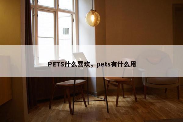 PETS什么喜欢，pets有什么用