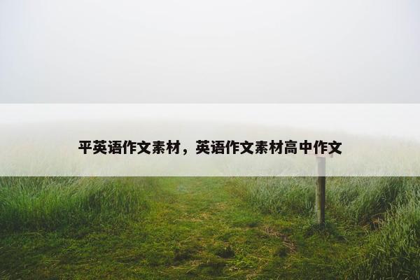 平英语作文素材，英语作文素材高中作文