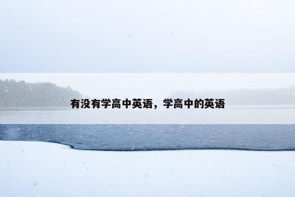 有没有学高中英语，学高中的英语