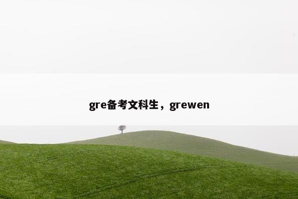 gre备考文科生，grewen