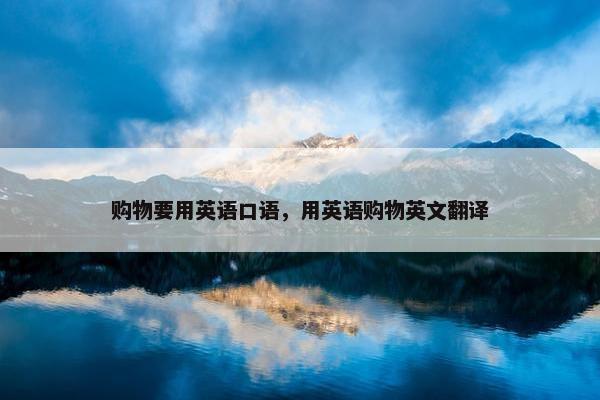 购物要用英语口语，用英语购物英文翻译