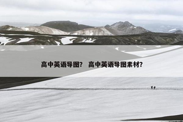 高中英语导图？ 高中英语导图素材？