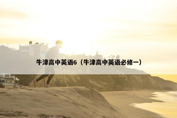 牛津高中英语6（牛津高中英语必修一）