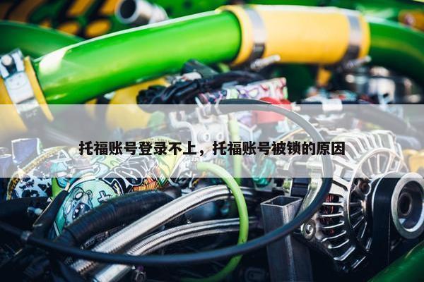 托福账号登录不上，托福账号被锁的原因