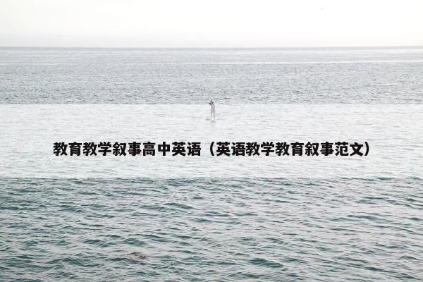 教育教学叙事高中英语（英语教学教育叙事范文）