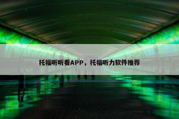 托福听听看APP，托福听力软件推荐