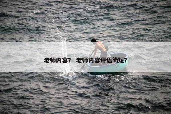 老师内容？ 老师内容评语简短？