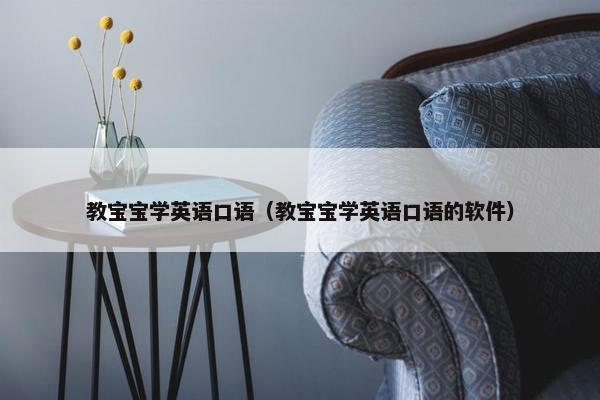 教宝宝学英语口语（教宝宝学英语口语的软件）