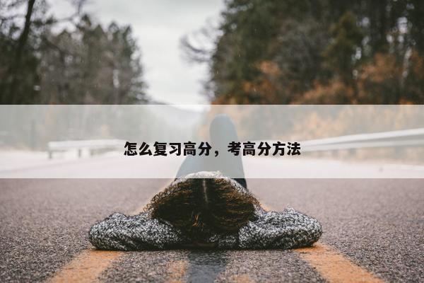 怎么复习高分，考高分方法