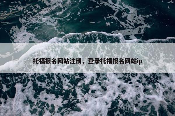 托福报名网站注册，登录托福报名网站ip