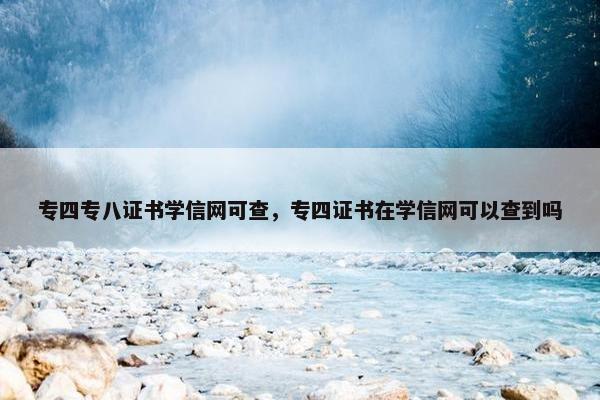 专四专八证书学信网可查，专四证书在学信网可以查到吗