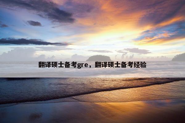 翻译硕士备考gre，翻译硕士备考经验