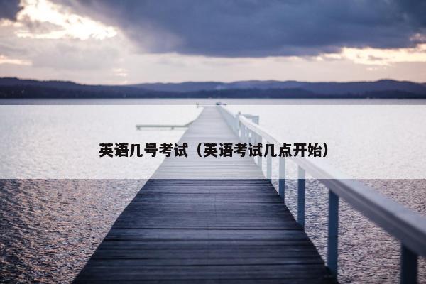 英语几号考试（英语考试几点开始）