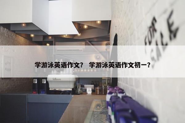 学游泳英语作文？ 学游泳英语作文初一？
