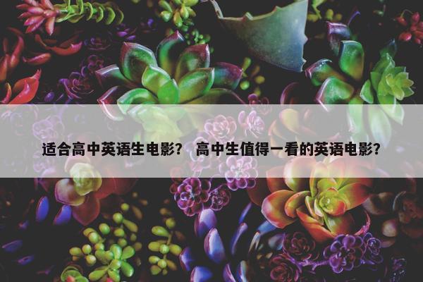 适合高中英语生电影？ 高中生值得一看的英语电影？