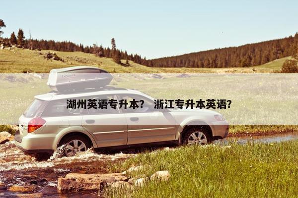 湖州英语专升本？ 浙江专升本英语？
