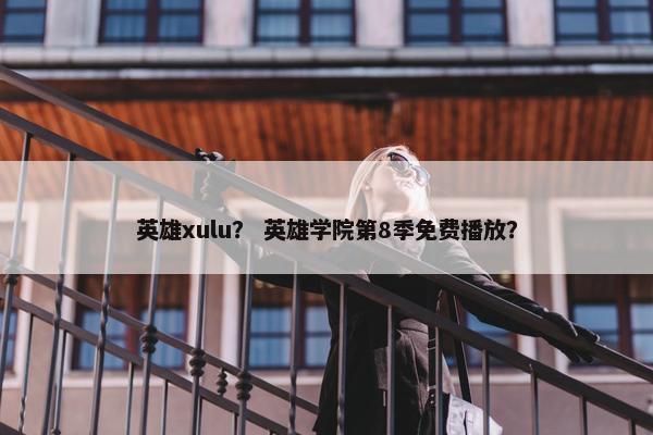 英雄xulu？ 英雄学院第8季免费播放？