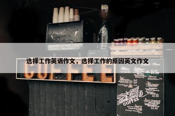 选择工作英语作文，选择工作的原因英文作文