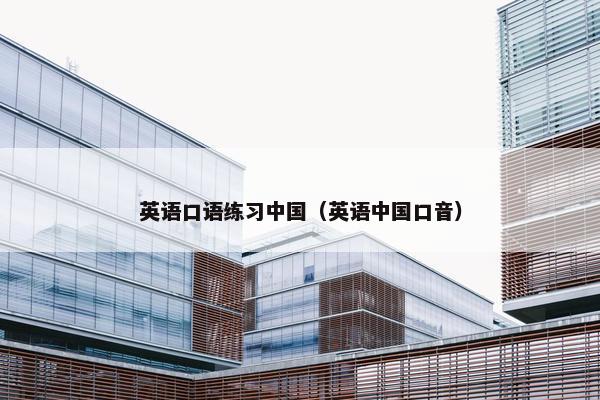 英语口语练习中国（英语中国口音）