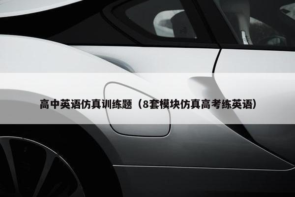 高中英语仿真训练题（8套模块仿真高考练英语）