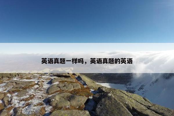 英语真题一样吗，英语真题的英语