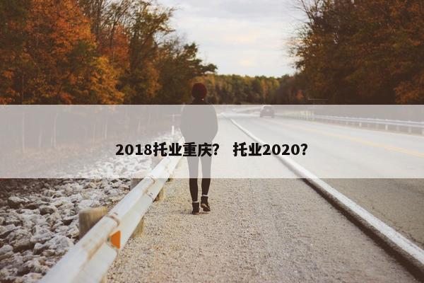 2018托业重庆？ 托业2020？