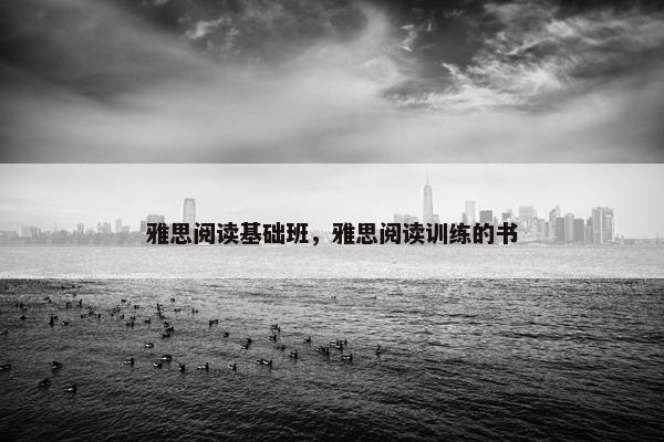 雅思阅读基础班，雅思阅读训练的书