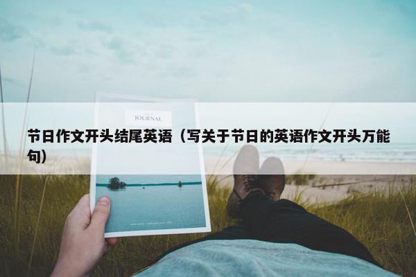 节日作文开头结尾英语（写关于节日的英语作文开头万能句）