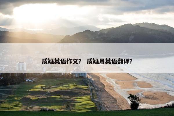 质疑英语作文？ 质疑用英语翻译？