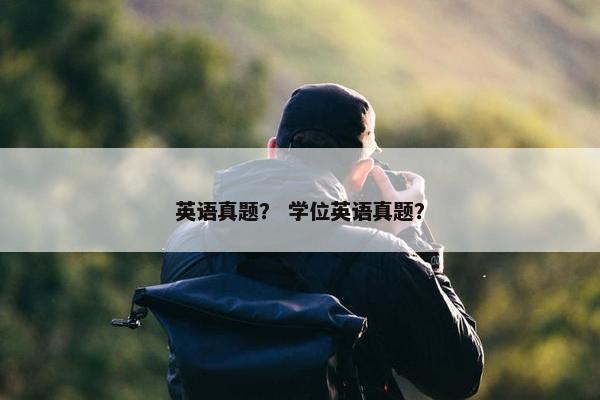 英语真题？ 学位英语真题？
