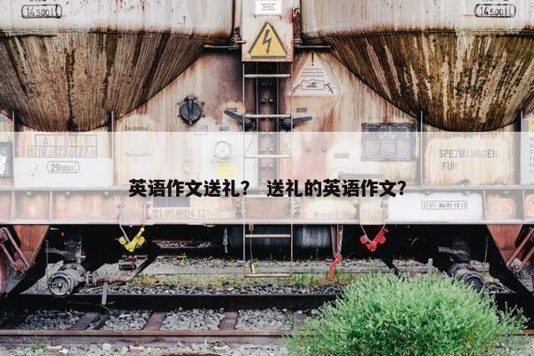 英语作文送礼？ 送礼的英语作文？