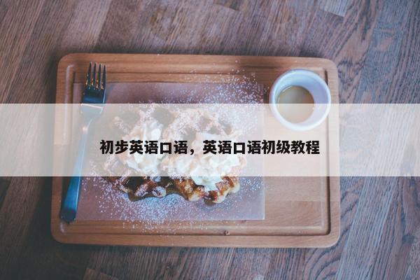 初步英语口语，英语口语初级教程