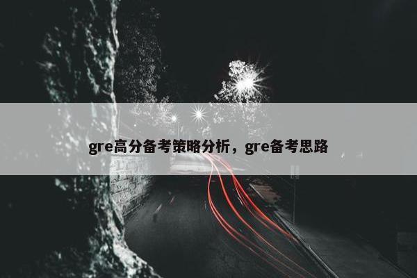 gre高分备考策略分析，gre备考思路