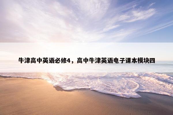 牛津高中英语必修4，高中牛津英语电子课本模块四