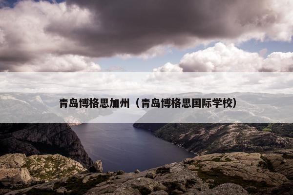 青岛博格思加州（青岛博格思国际学校）