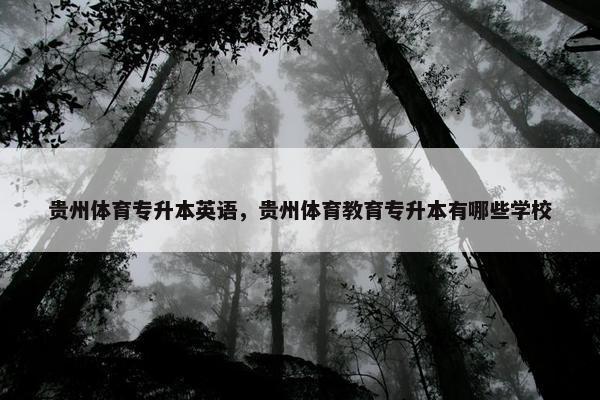 贵州体育专升本英语，贵州体育教育专升本有哪些学校