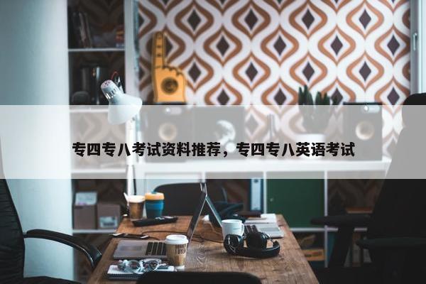 专四专八考试资料推荐，专四专八英语考试
