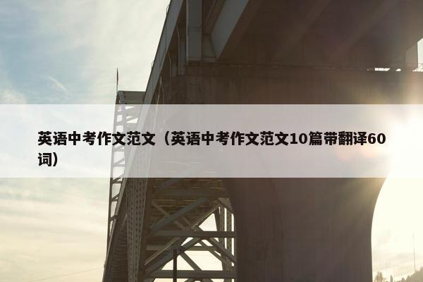 英语中考作文范文（英语中考作文范文10篇带翻译60词）