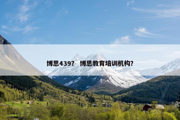 博思439？ 博思教育培训机构？