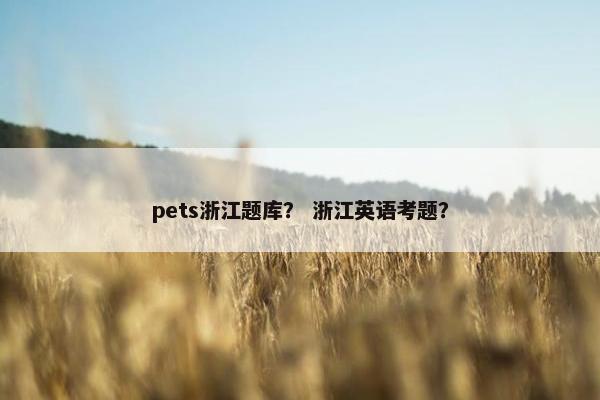 pets浙江题库？ 浙江英语考题？