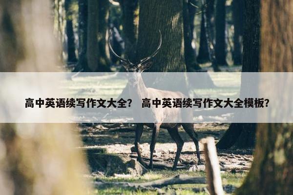 高中英语续写作文大全？ 高中英语续写作文大全模板？