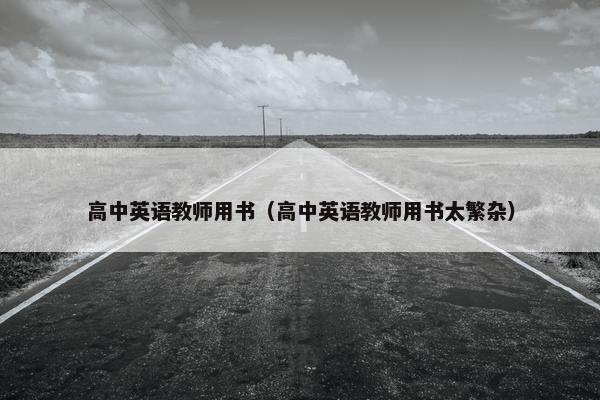 高中英语教师用书（高中英语教师用书太繁杂）