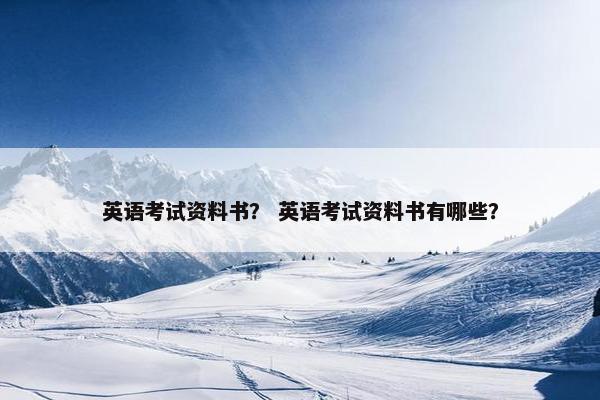 英语考试资料书？ 英语考试资料书有哪些？