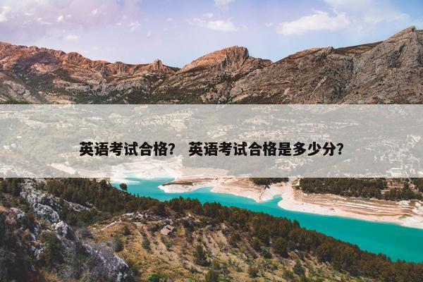 英语考试合格？ 英语考试合格是多少分？