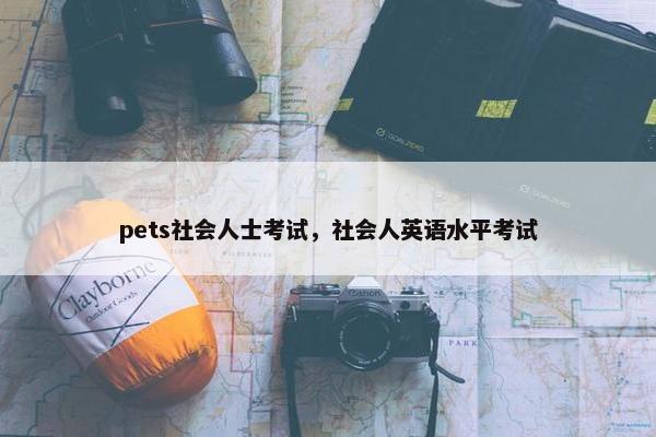 pets社会人士考试，社会人英语水平考试