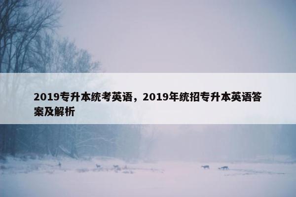 2019专升本统考英语，2019年统招专升本英语答案及解析