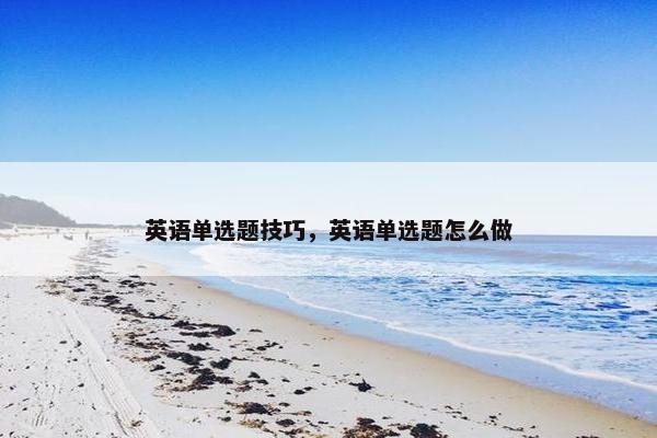 英语单选题技巧，英语单选题怎么做