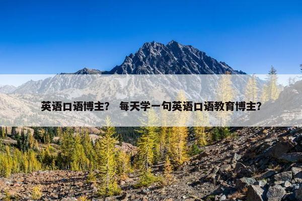 英语口语博主？ 每天学一句英语口语教育博主？