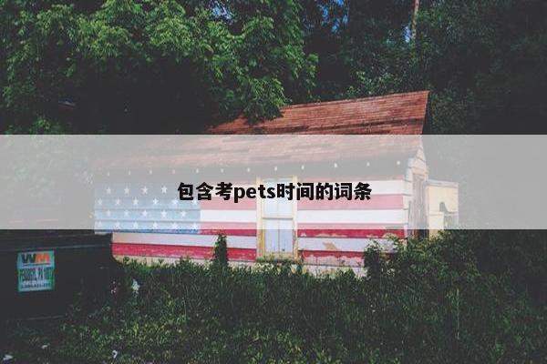 包含考pets时间的词条